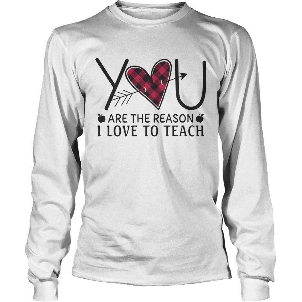 Heart You Are The Reason I Love To Teach Shirt LongSleeve