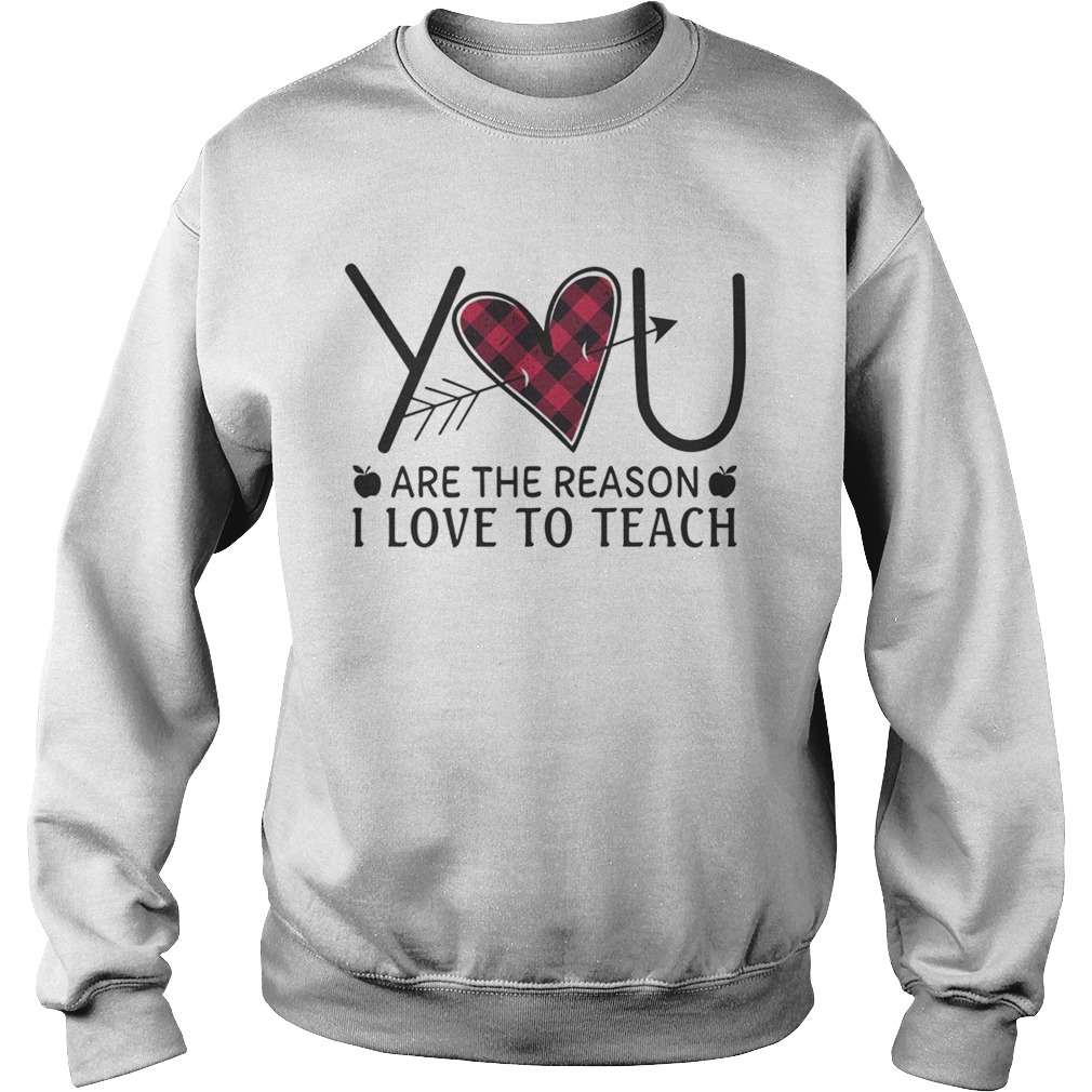 Heart You Are The Reason I Love To Teach Shirt Sweatshirt