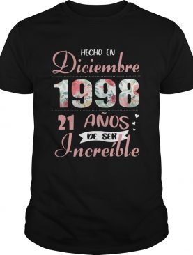 Hecho En Diciembre 1998 21 Anos De Ser Increble Shirt