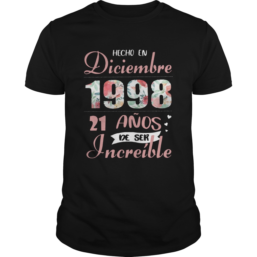 Hecho En Diciembre 1998 21 Anos De Ser Increble Shirt