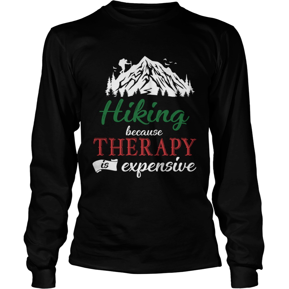 Hiking Because Theraphy Is Expensive TShirt LongSleeve