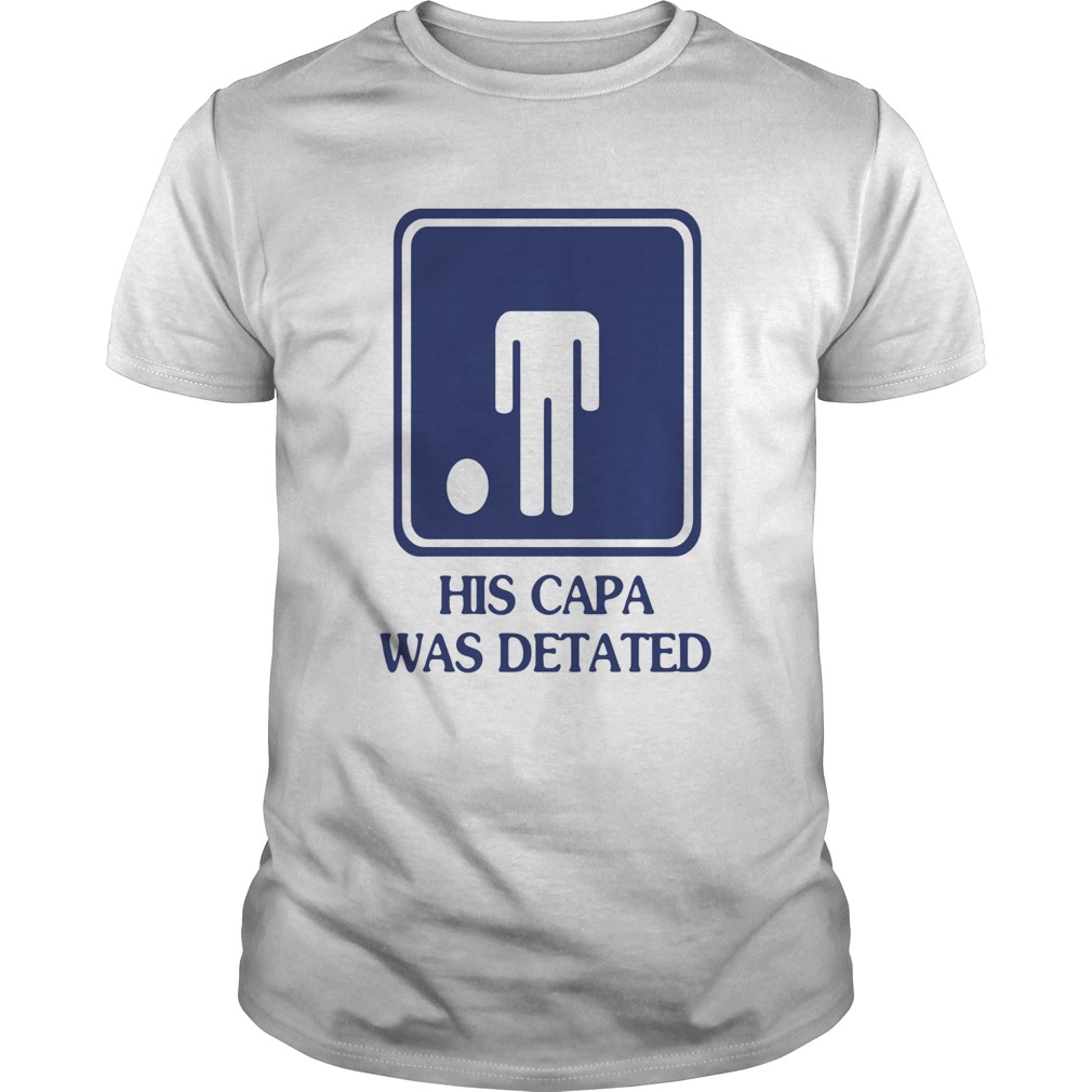 His Capa Was Detated Shirt