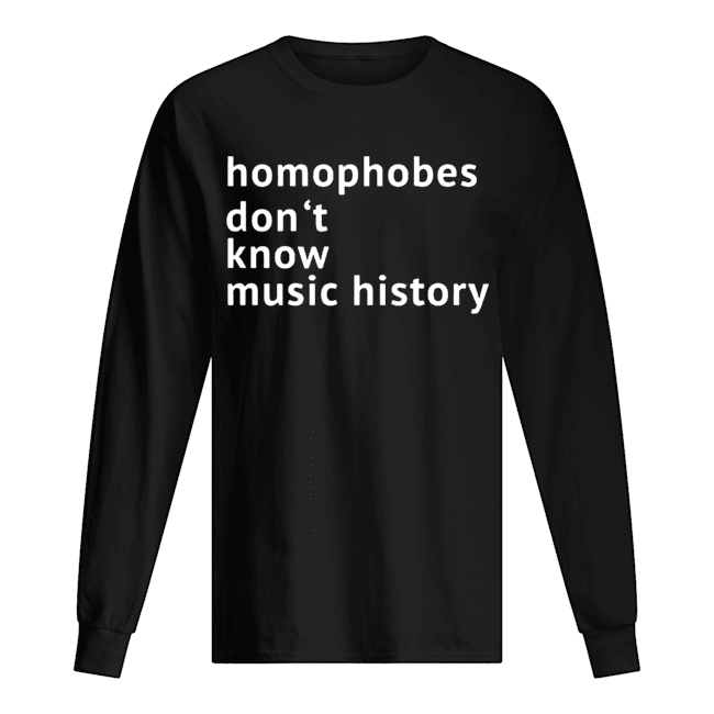 Homophobes Don’t Music History Classic T-Shirt Long Sleeved T-shirt 