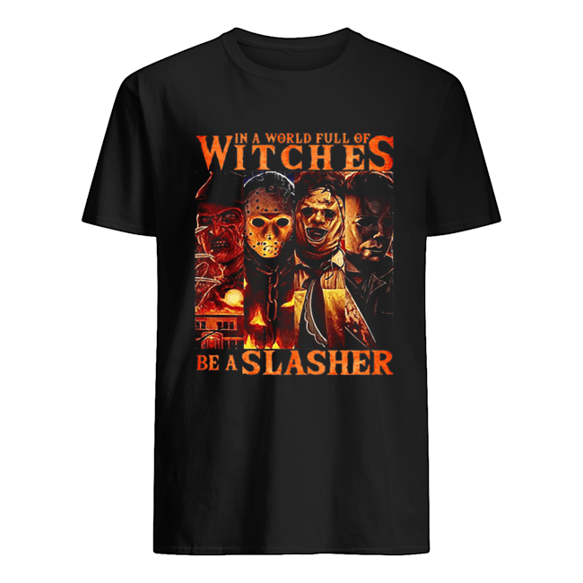 Horror movie characters In a world full of witches be a Slasher shirt