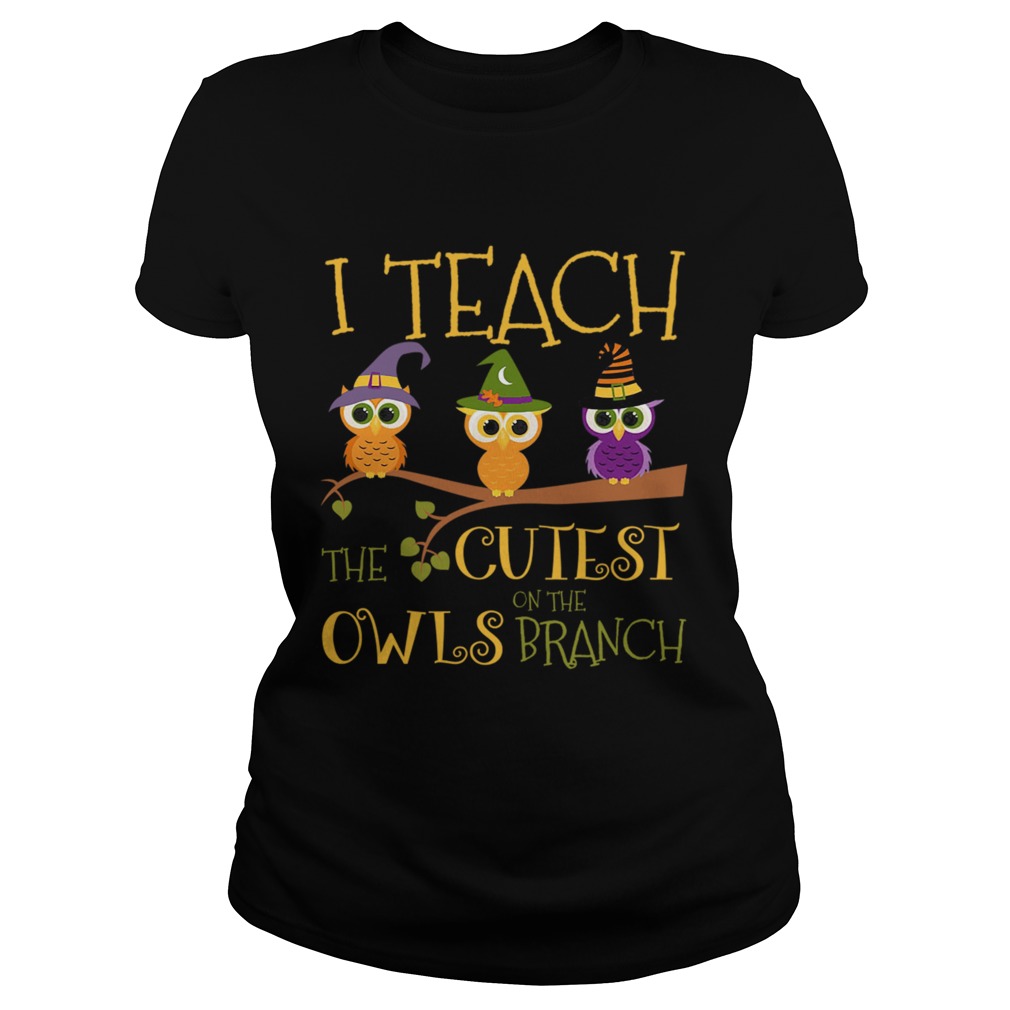 Hot Halloween I Teach The Cutest On The Owls Branch Teacher TShirt Classic Ladies