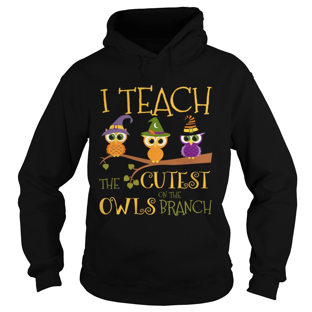 Hot Halloween I Teach The Cutest On The Owls Branch Teacher TShirt Hoodie