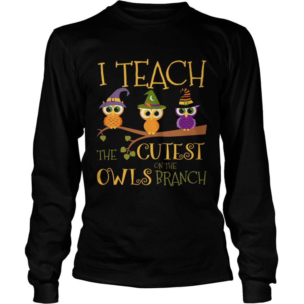 Hot Halloween I Teach The Cutest On The Owls Branch Teacher TShirt LongSleeve