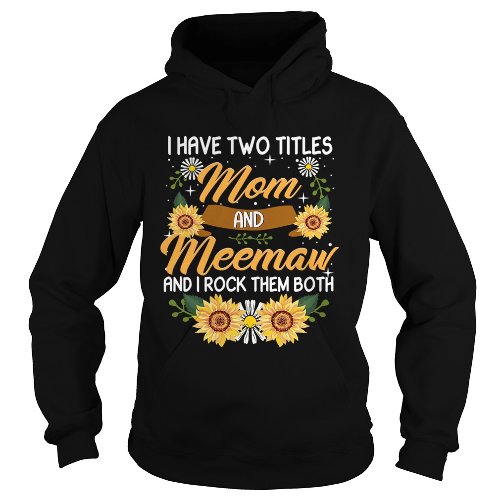I Have Two Titles Mom And Meemaw And I Rock Them Both Sunflower TShirt Hoodie