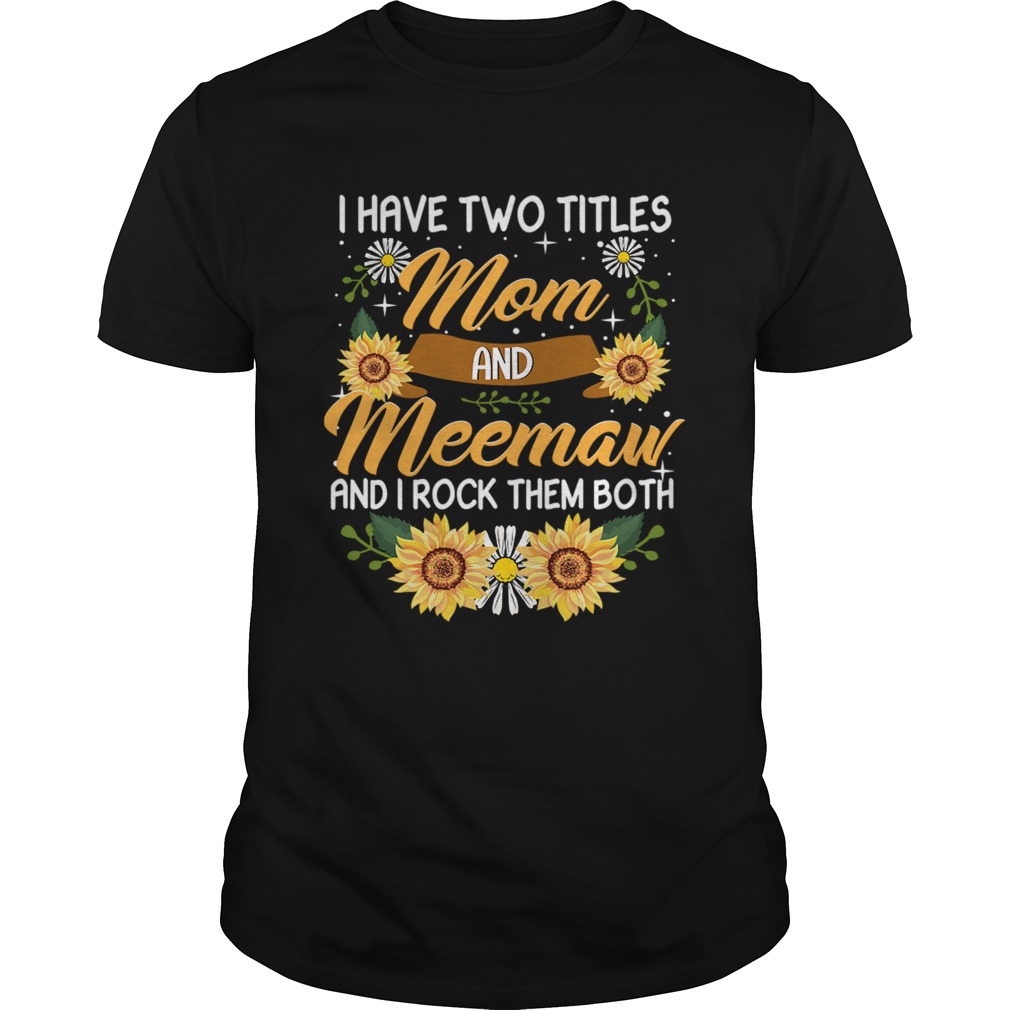 I Have Two Titles Mom And Meemaw And I Rock Them Both Sunflower TShirt