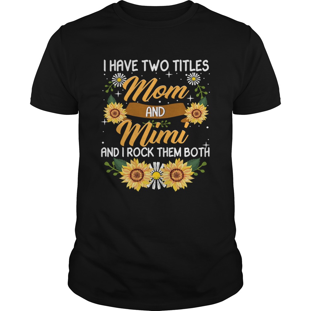 I Have Two Titles Mom And Mimi And I Rock Them Both Sunflower TShirt