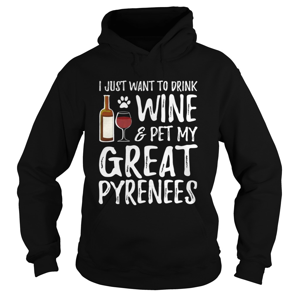 I Just Want To Drink WinePet My Great Pyrenees Funny Dog Lover TShirt Hoodie