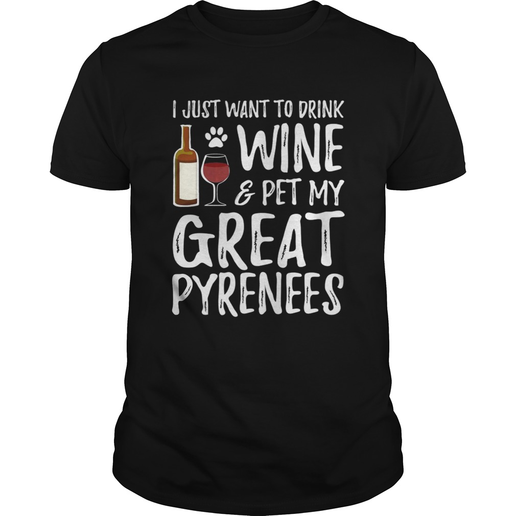 I Just Want To Drink WinePet My Great Pyrenees Funny Dog Lover TShirt