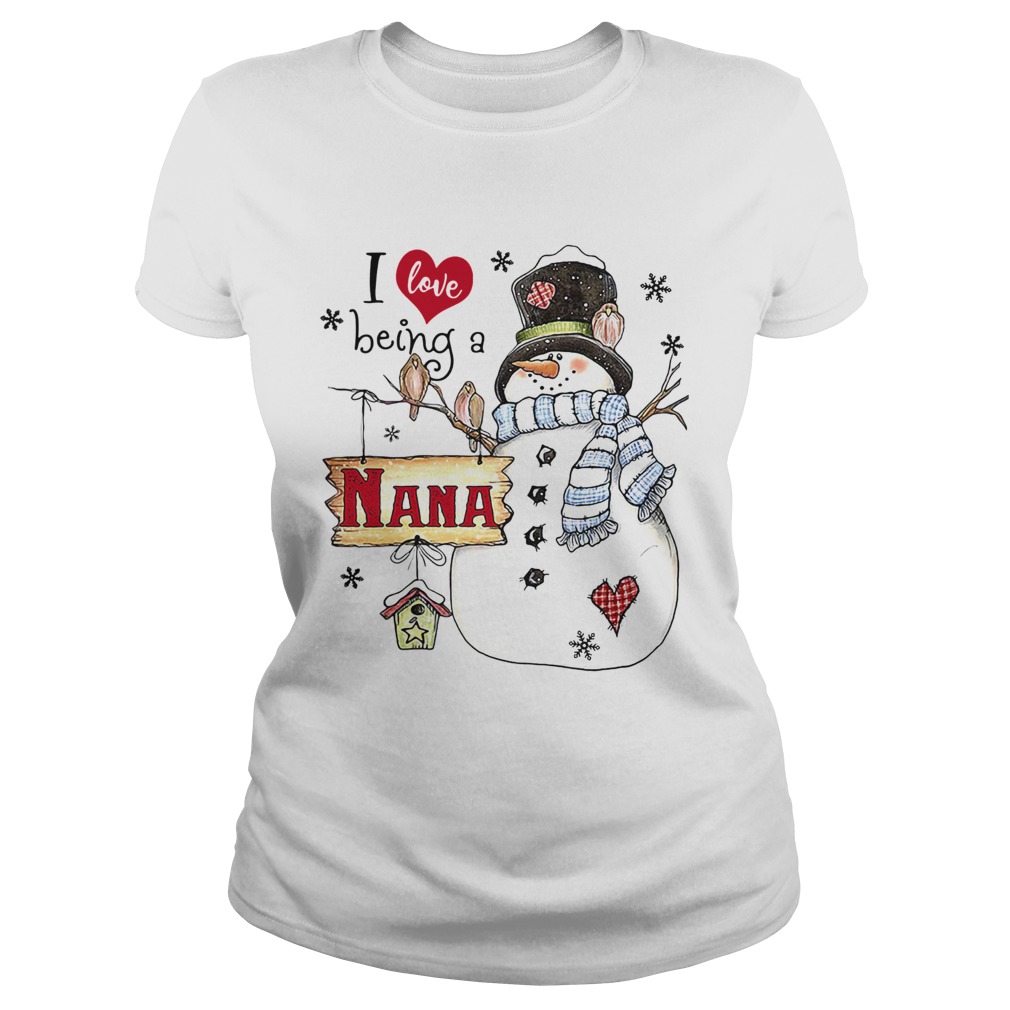 I Love Being A Nana Snowman Christmas Shirt Classic Ladies