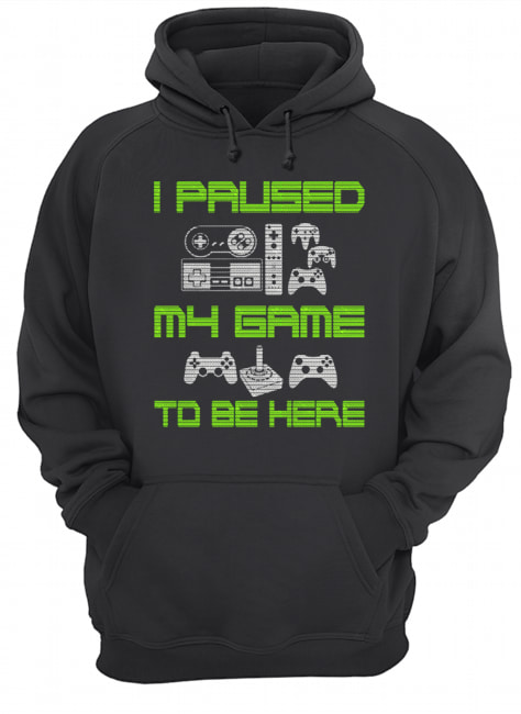 I Paused My Game To Be Here Funny Video Gamer T-Shirt Unisex Hoodie