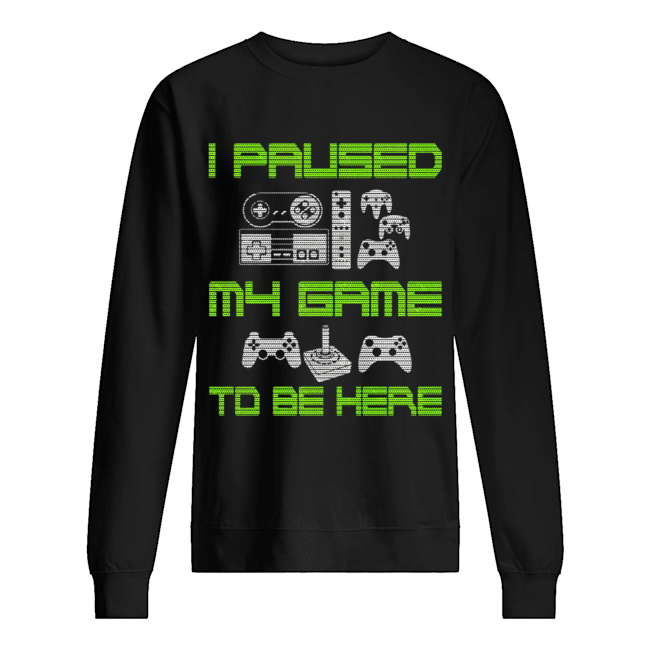 I Paused My Game To Be Here Funny Video Gamer T-Shirt Unisex Sweatshirt