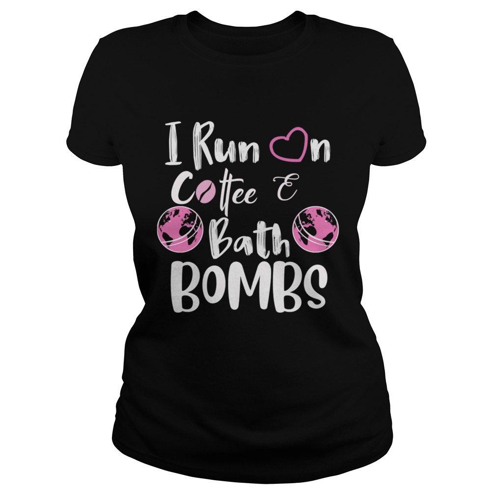 I Run On CoffeeBath Bombs TShirt Classic Ladies