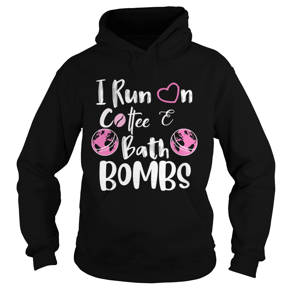 I Run On CoffeeBath Bombs TShirt Hoodie