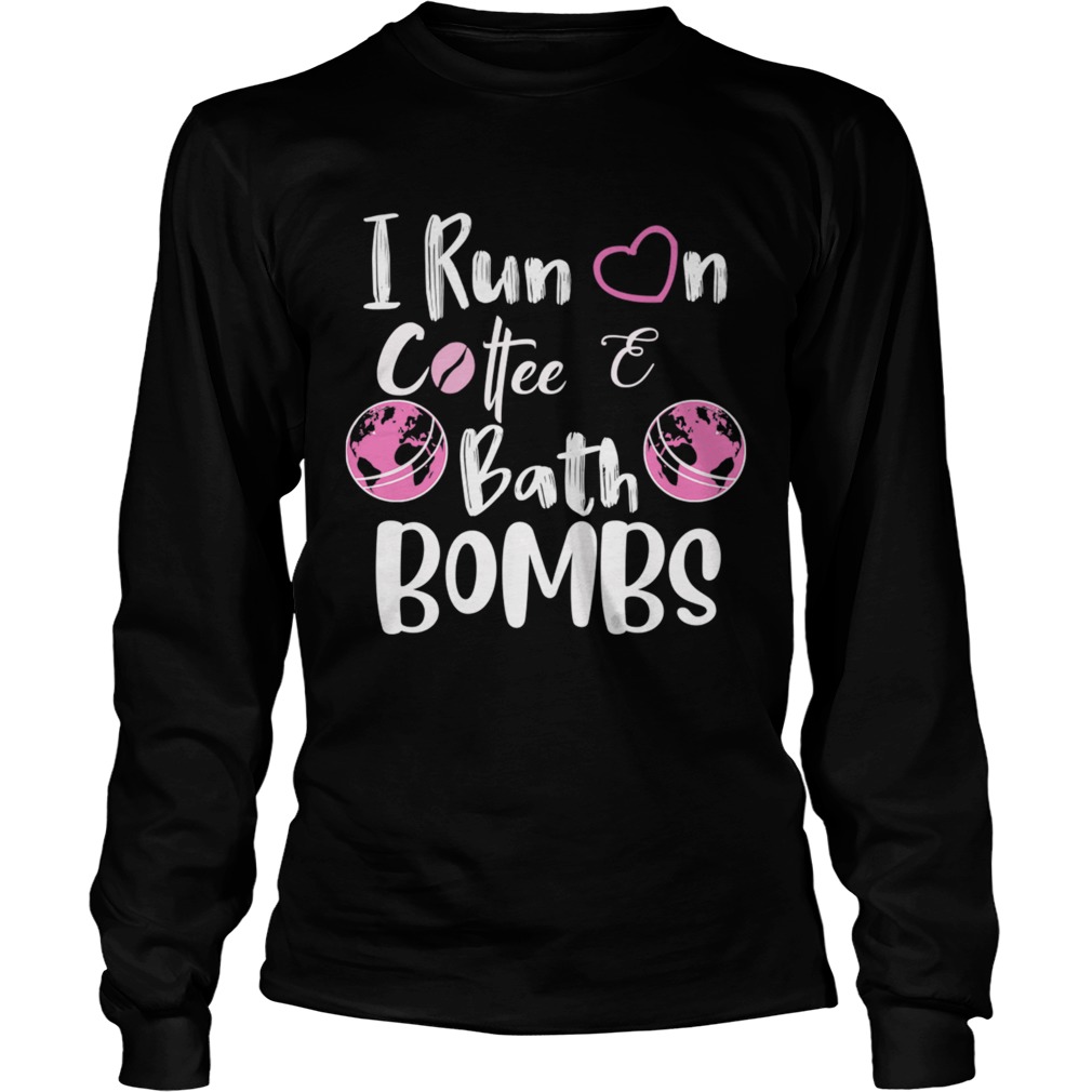 I Run On CoffeeBath Bombs TShirt LongSleeve