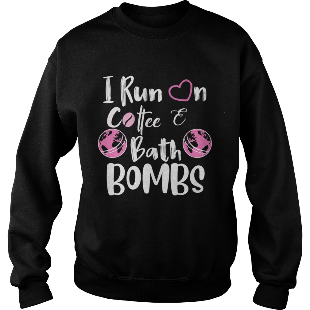 I Run On CoffeeBath Bombs TShirt Sweatshirt