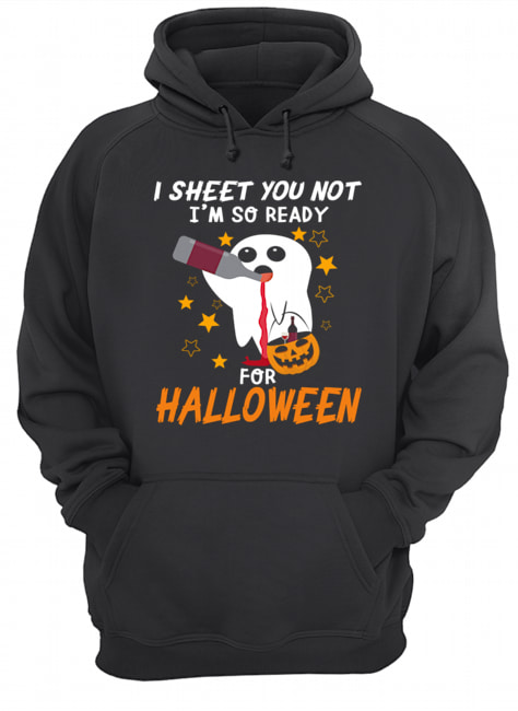 I Sheet You Not I'm So Ready For Halloween 1 T-Shirt Unisex Hoodie