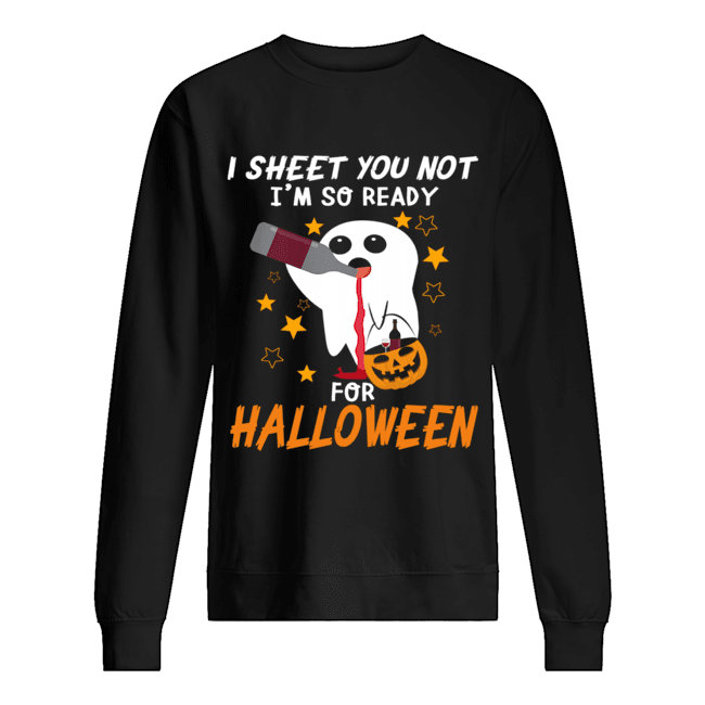 I Sheet You Not I'm So Ready For Halloween 1 T-Shirt Unisex Sweatshirt