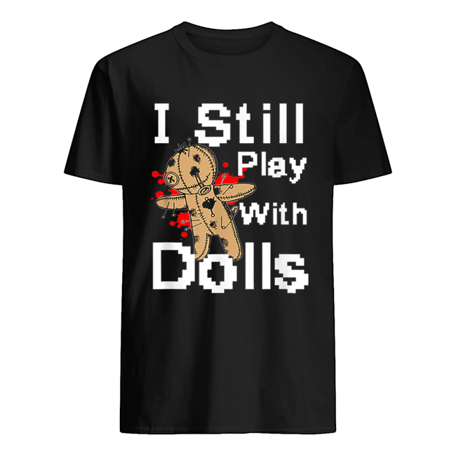 I Still Play With Dolls Funny Voodoo Halloween Costume shirt
