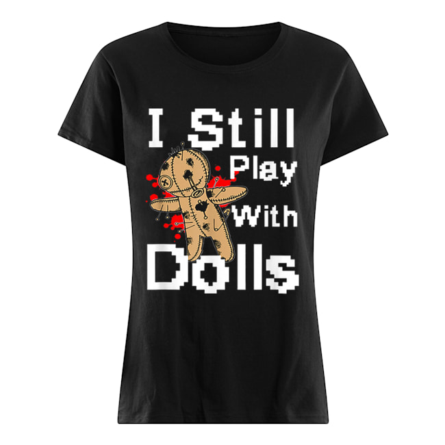 I Still Play With Dolls Funny Voodoo Halloween Costume Classic Women's T-shirt