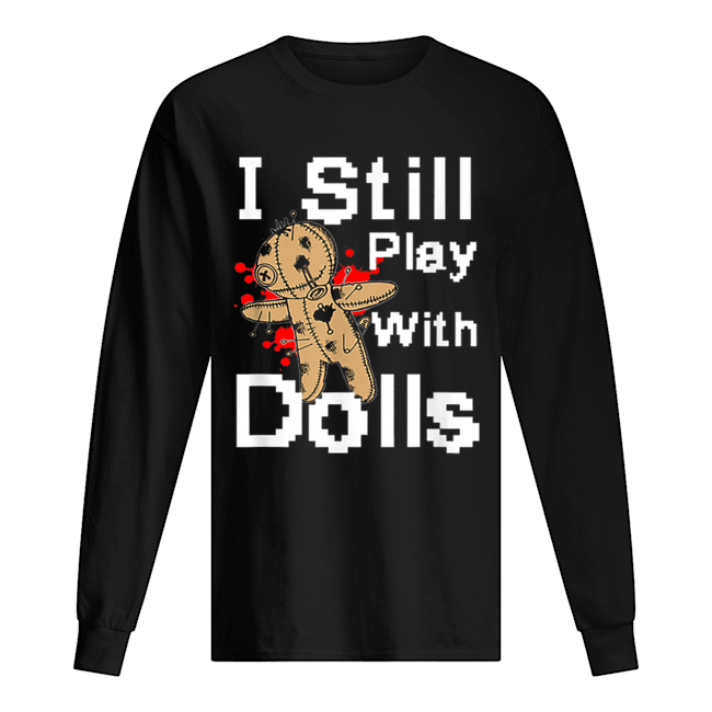 I Still Play With Dolls Funny Voodoo Halloween Costume Long Sleeved T-shirt 