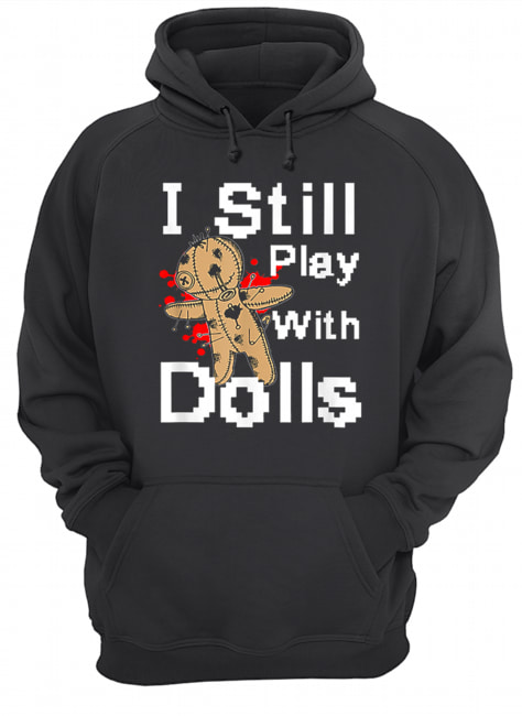 I Still Play With Dolls Funny Voodoo Halloween Costume Unisex Hoodie
