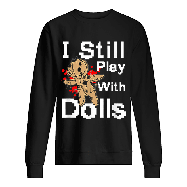 I Still Play With Dolls Funny Voodoo Halloween Costume Unisex Sweatshirt