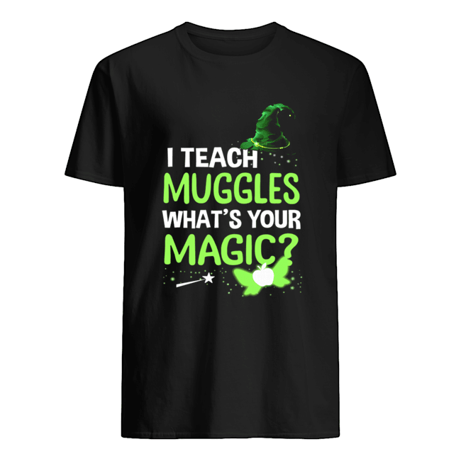 I Teach Muggles What's Your Magic T-Shirt