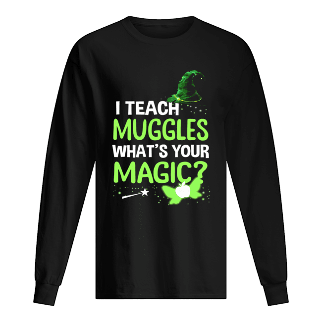 I Teach Muggles What's Your Magic T-Shirt Long Sleeved T-shirt 