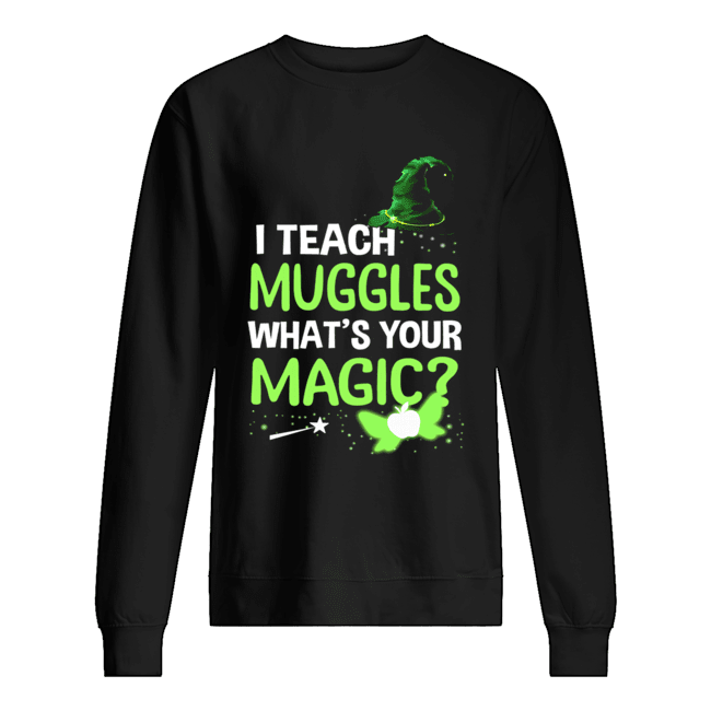 I Teach Muggles What's Your Magic T-Shirt Unisex Sweatshirt