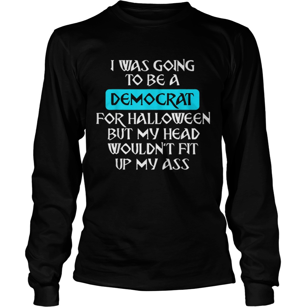 I Was Going To Be A Democrat For Halloween LongSleeve
