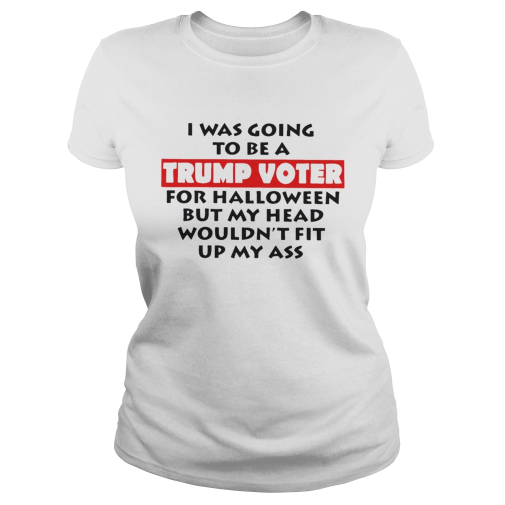 I Was Going To Be A Trump Voter For Hallowen Shirt Classic Ladies