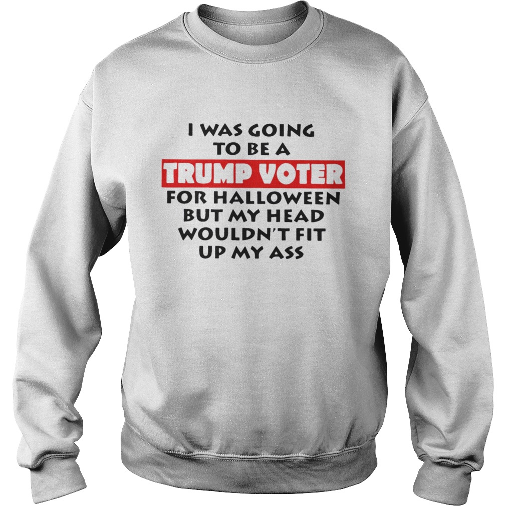 I Was Going To Be A Trump Voter For Hallowen Shirt Sweatshirt