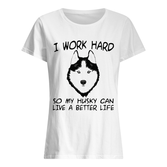 I Work Hard So My Husky Can Live A Better Life T-Shirt Classic Women's T-shirt