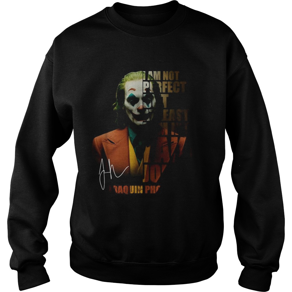 I am not perfect but at least I am not fake Joker Joaquin Phoenix signature Sweatshirt