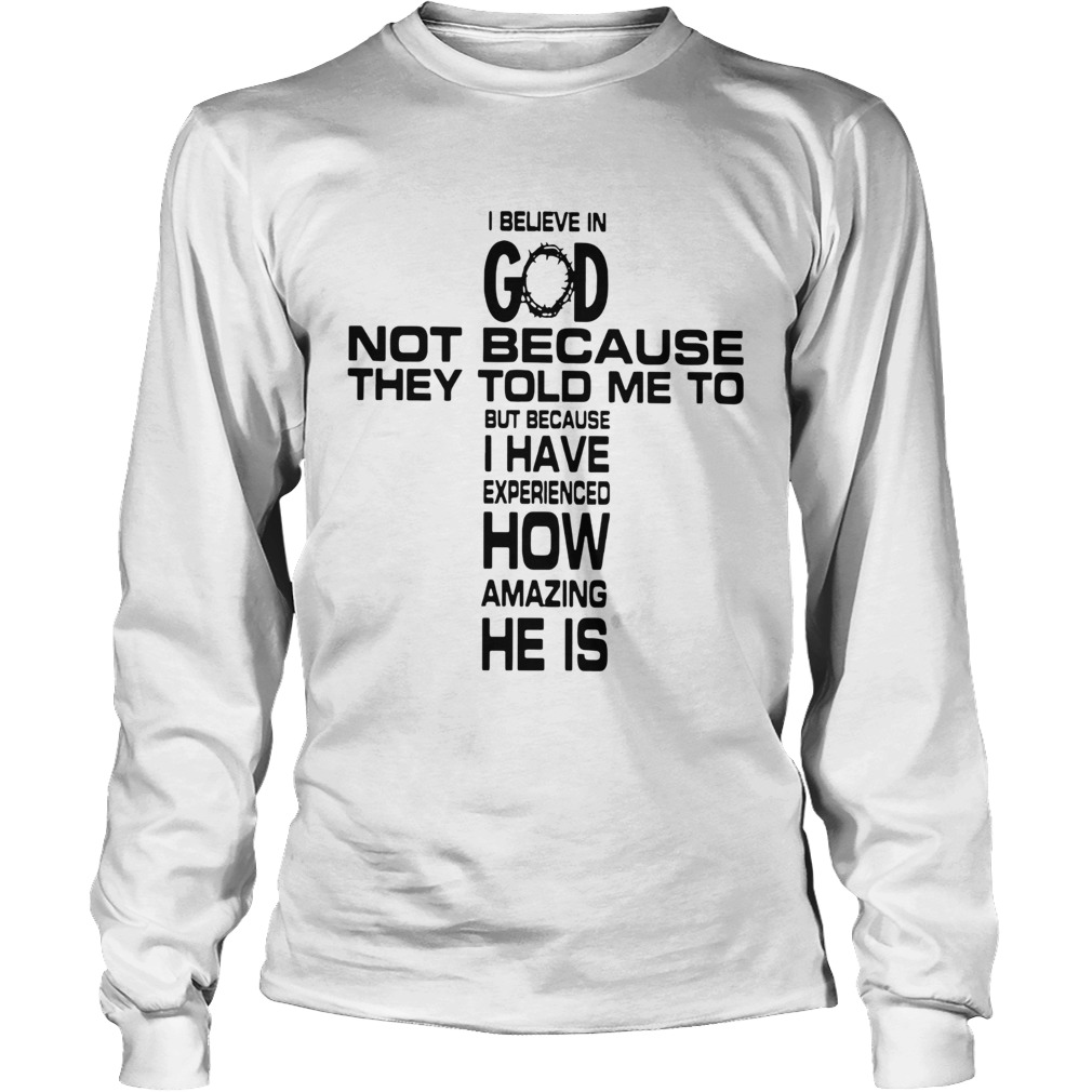 I believe in god not because they told me to LongSleeve