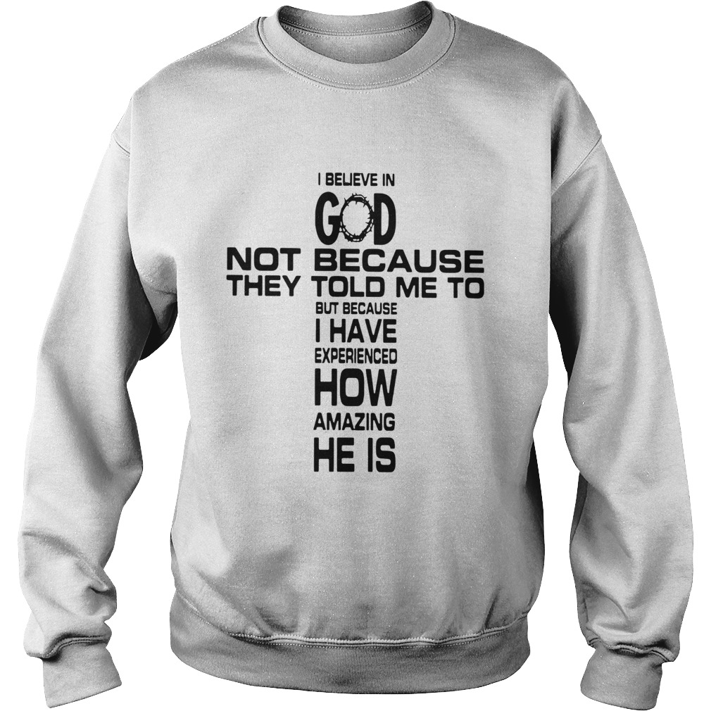 I believe in god not because they told me to Sweatshirt