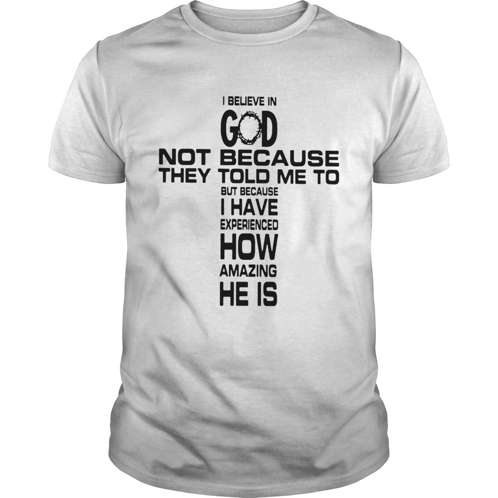 I believe in god not because they told me to shirt