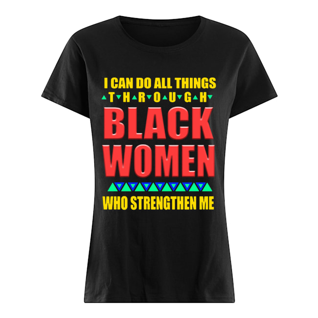 I can do all things through black women who strengthen me Classic Women's T-shirt