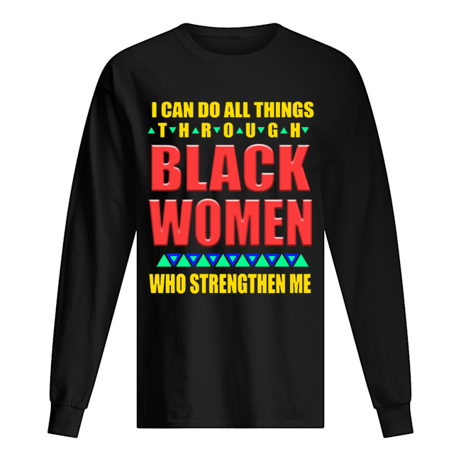 I can do all things through black women who strengthen me Long Sleeved T-shirt 
