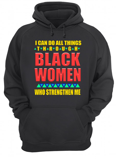 I can do all things through black women who strengthen me Unisex Hoodie