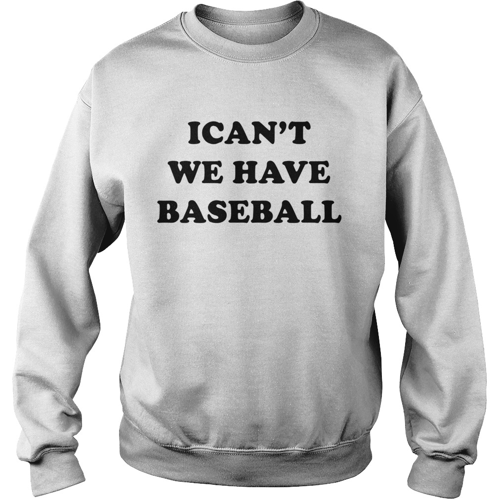 I cant we have baseball Sweatshirt