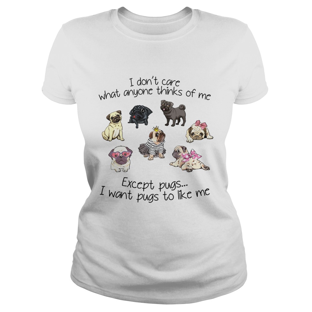 I dont care what anyone thinks of me Except Pugs I want Pugs to like me Classic Ladies