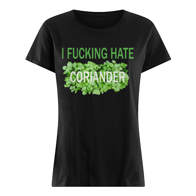I fucking hate coriander Classic Women's T-shirt