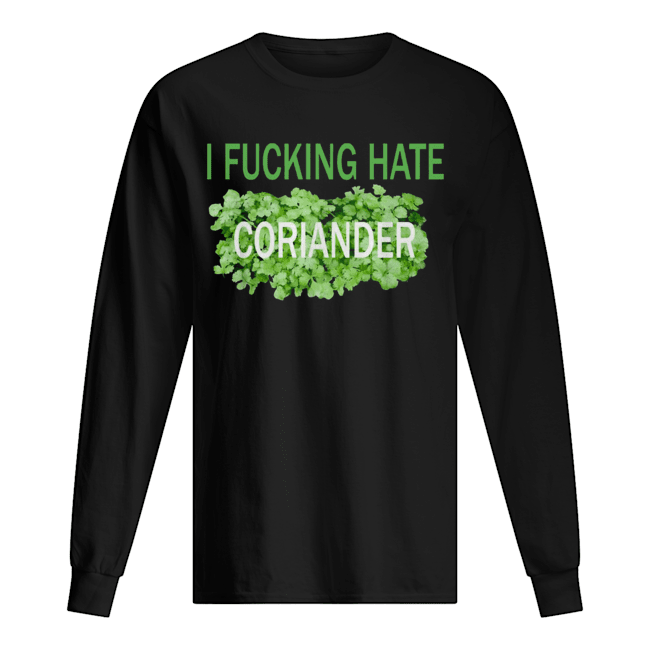 I fucking hate coriander Long Sleeved T-shirt 
