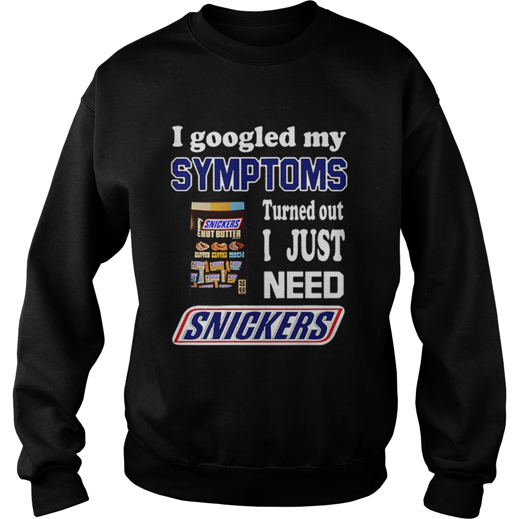 I googled my symptoms turned out I just need Snickers Sweatshirt