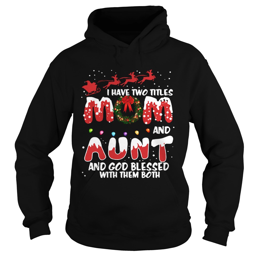 I have two titles mom and Aunt and God blessed with them both Christmas Hoodie